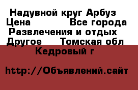 Надувной круг Арбуз › Цена ­ 1 450 - Все города Развлечения и отдых » Другое   . Томская обл.,Кедровый г.